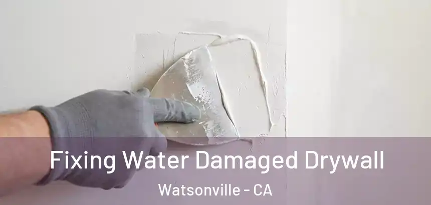  Fixing Water Damaged Drywall Watsonville - CA